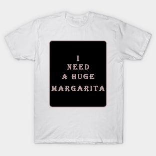 i need a huge margarita T-Shirt